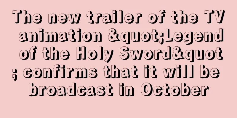 The new trailer of the TV animation "Legend of the Holy Sword" confirms that it will be broadcast in October