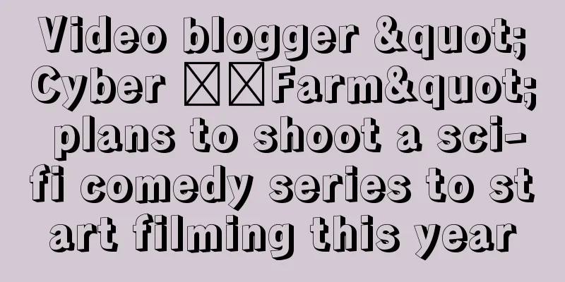 Video blogger "Cyber ​​Farm" plans to shoot a sci-fi comedy series to start filming this year