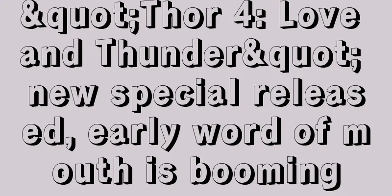 "Thor 4: Love and Thunder" new special released, early word of mouth is booming