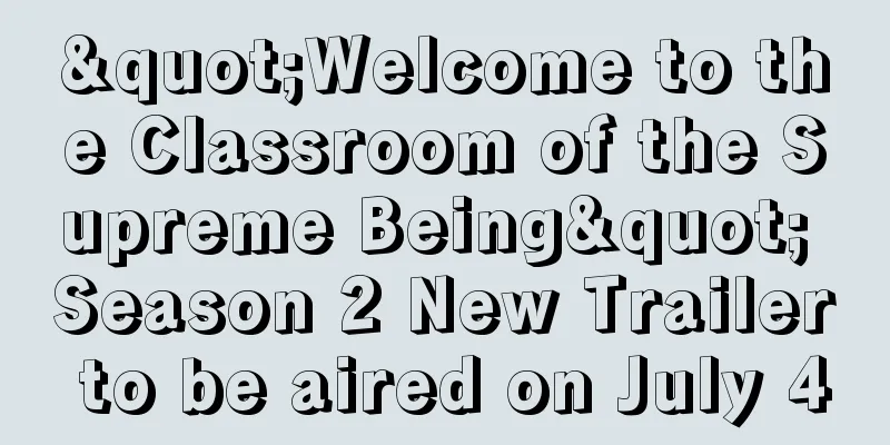 "Welcome to the Classroom of the Supreme Being" Season 2 New Trailer to be aired on July 4