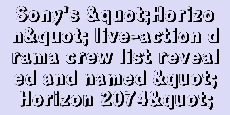 Sony's "Horizon" live-action drama crew list revealed and named "Horizon 2074"