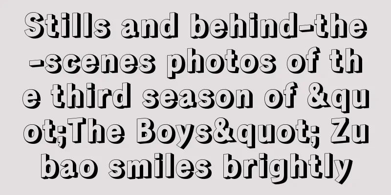 Stills and behind-the-scenes photos of the third season of "The Boys" Zubao smiles brightly