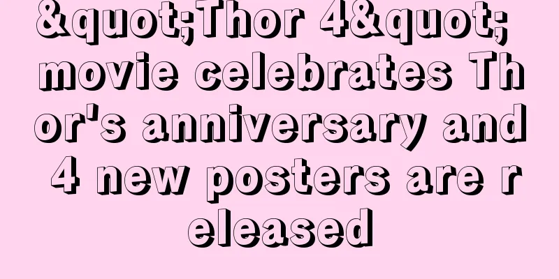 "Thor 4" movie celebrates Thor's anniversary and 4 new posters are released