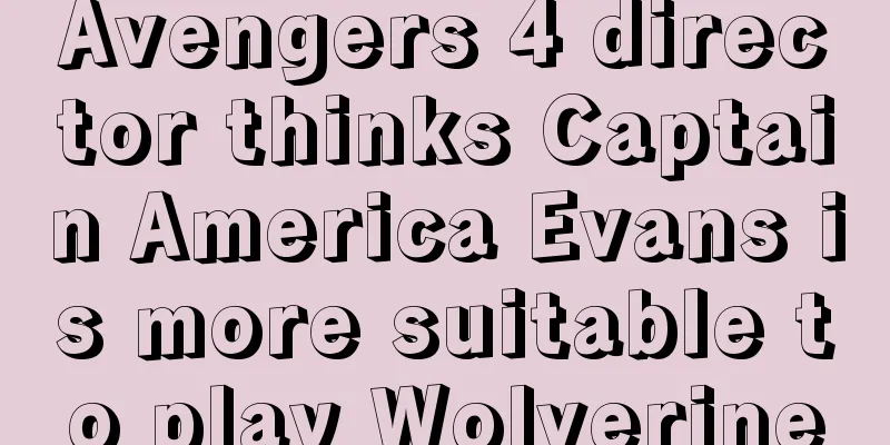 Avengers 4 director thinks Captain America Evans is more suitable to play Wolverine