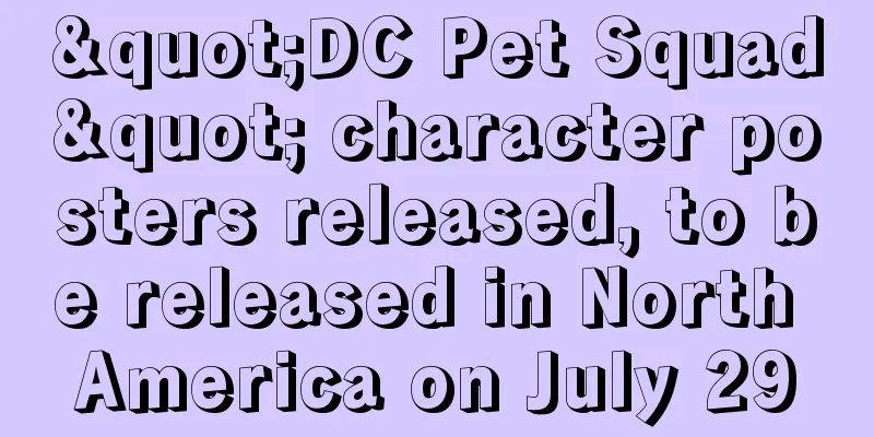 "DC Pet Squad" character posters released, to be released in North America on July 29