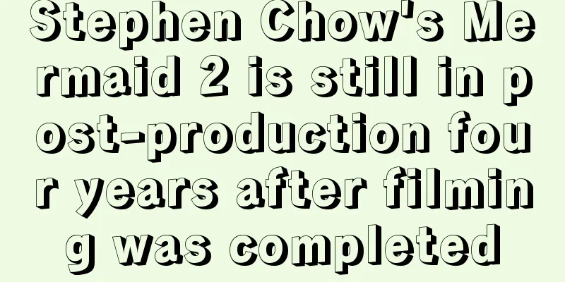 Stephen Chow's Mermaid 2 is still in post-production four years after filming was completed