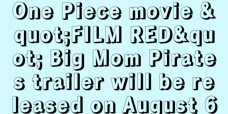 One Piece movie "FILM RED" Big Mom Pirates trailer will be released on August 6