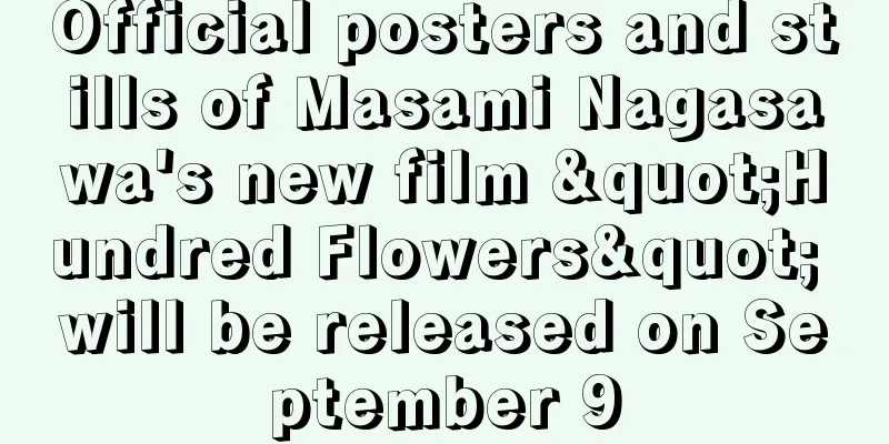 Official posters and stills of Masami Nagasawa's new film "Hundred Flowers" will be released on September 9
