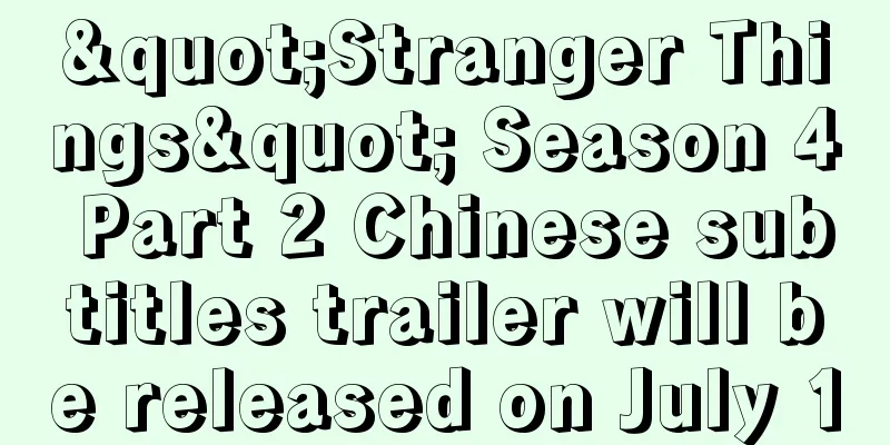 "Stranger Things" Season 4 Part 2 Chinese subtitles trailer will be released on July 1