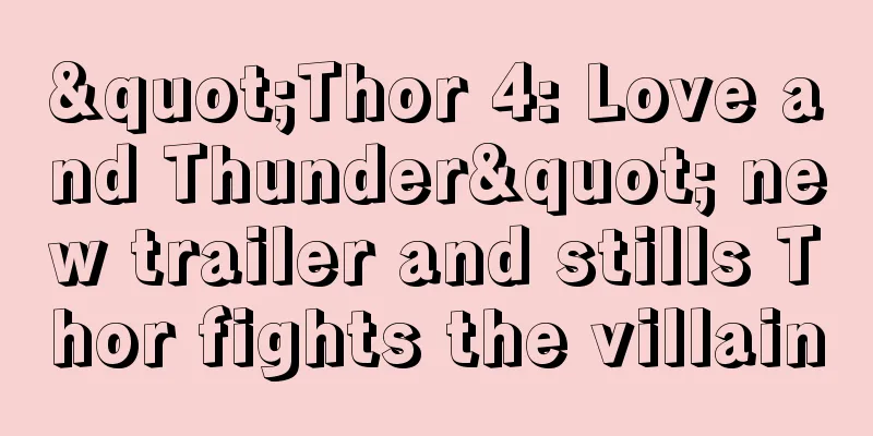 "Thor 4: Love and Thunder" new trailer and stills Thor fights the villain