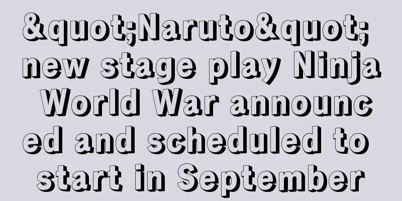 "Naruto" new stage play Ninja World War announced and scheduled to start in September