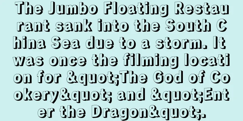 The Jumbo Floating Restaurant sank into the South China Sea due to a storm. It was once the filming location for "The God of Cookery" and "Enter the Dragon".