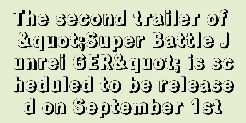 The second trailer of "Super Battle Junrei GER" is scheduled to be released on September 1st