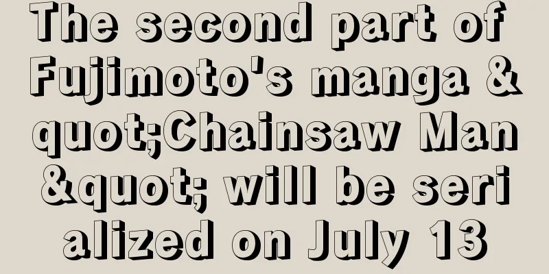 The second part of Fujimoto's manga "Chainsaw Man" will be serialized on July 13