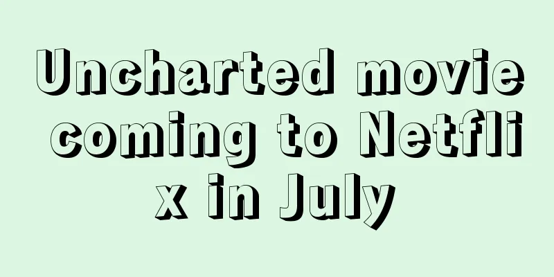 Uncharted movie coming to Netflix in July