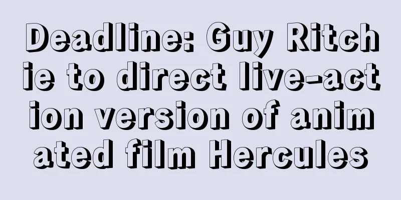 Deadline: Guy Ritchie to direct live-action version of animated film Hercules