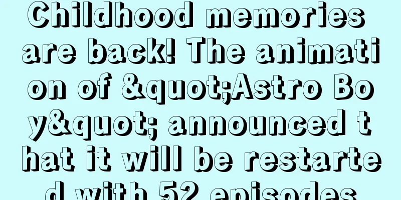 Childhood memories are back! The animation of "Astro Boy" announced that it will be restarted with 52 episodes