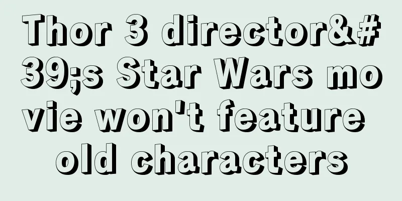 Thor 3 director's Star Wars movie won't feature old characters