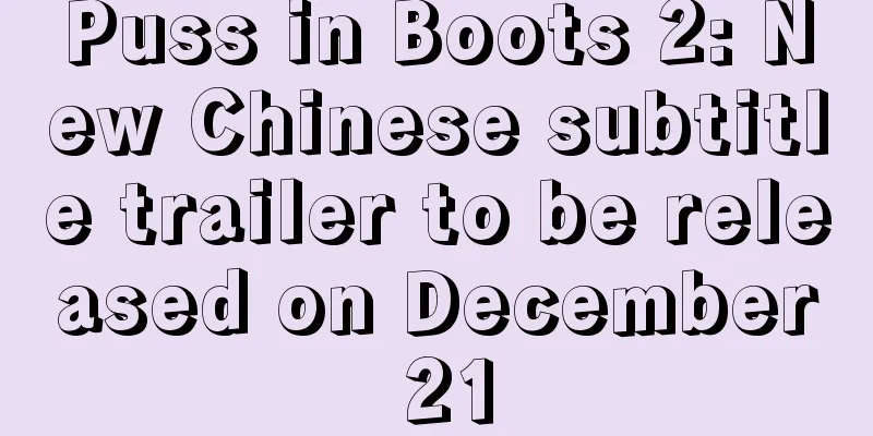 Puss in Boots 2: New Chinese subtitle trailer to be released on December 21
