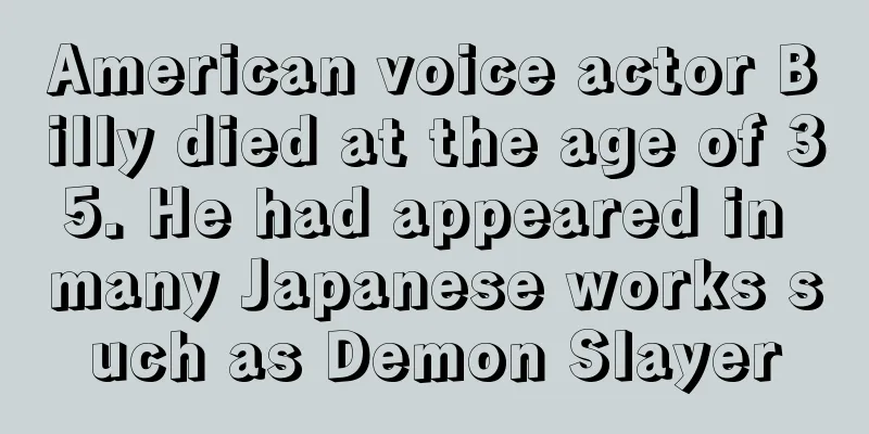 American voice actor Billy died at the age of 35. He had appeared in many Japanese works such as Demon Slayer