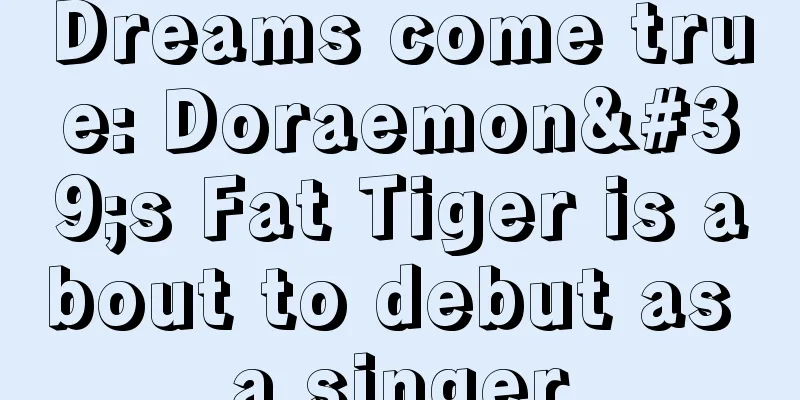 Dreams come true: Doraemon's Fat Tiger is about to debut as a singer