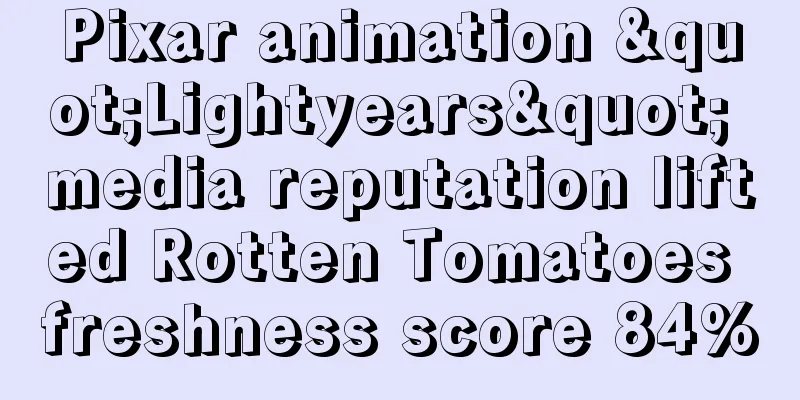 Pixar animation "Lightyears" media reputation lifted Rotten Tomatoes freshness score 84%