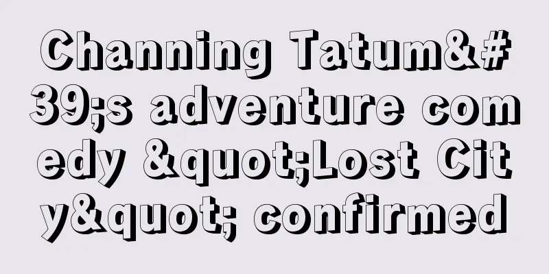 Channing Tatum's adventure comedy "Lost City" confirmed