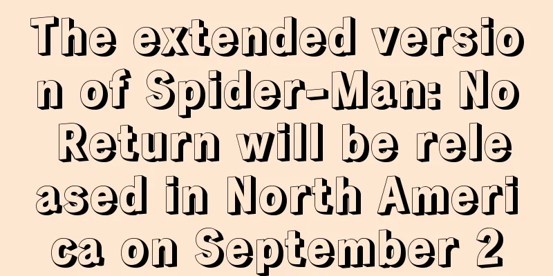 The extended version of Spider-Man: No Return will be released in North America on September 2