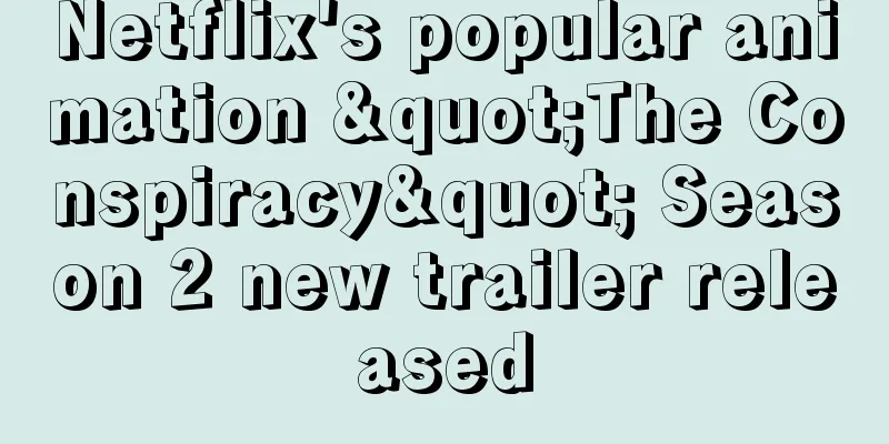 Netflix's popular animation "The Conspiracy" Season 2 new trailer released