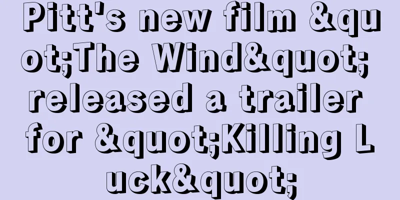 Pitt's new film "The Wind" released a trailer for "Killing Luck"