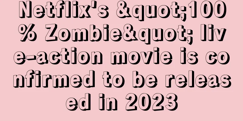Netflix's "100% Zombie" live-action movie is confirmed to be released in 2023
