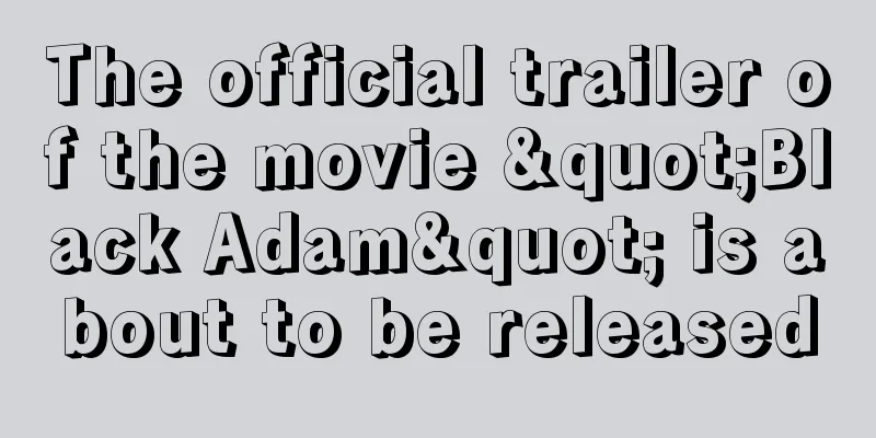 The official trailer of the movie "Black Adam" is about to be released