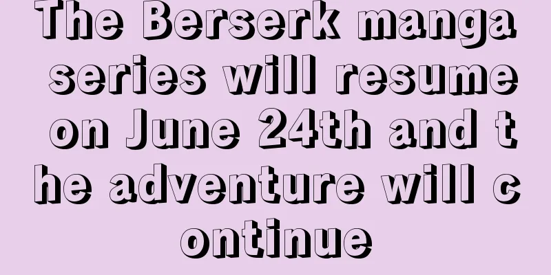 The Berserk manga series will resume on June 24th and the adventure will continue