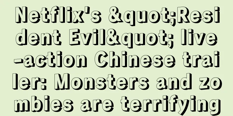Netflix's "Resident Evil" live-action Chinese trailer: Monsters and zombies are terrifying