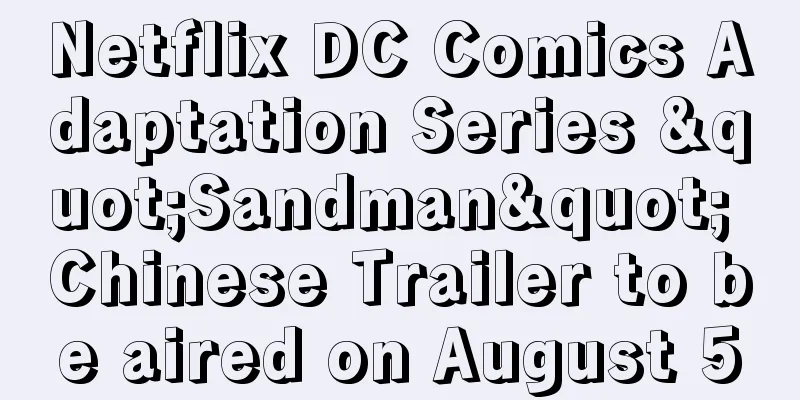 Netflix DC Comics Adaptation Series "Sandman" Chinese Trailer to be aired on August 5