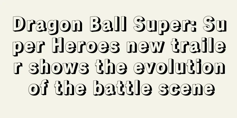 Dragon Ball Super: Super Heroes new trailer shows the evolution of the battle scene