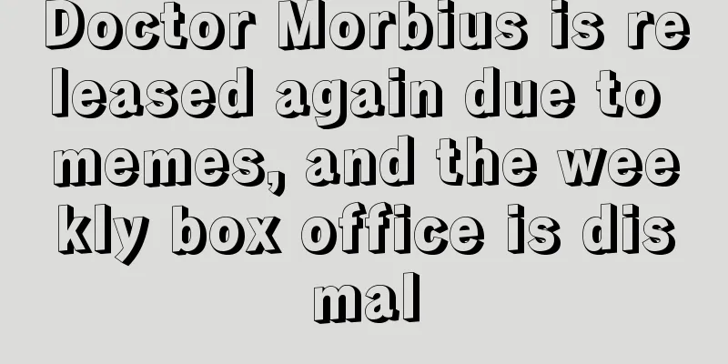 Doctor Morbius is released again due to memes, and the weekly box office is dismal