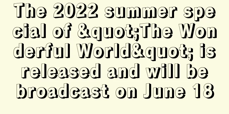 The 2022 summer special of "The Wonderful World" is released and will be broadcast on June 18