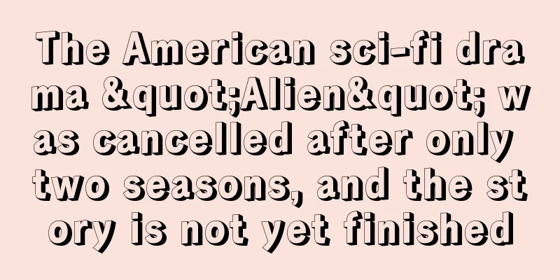 The American sci-fi drama "Alien" was cancelled after only two seasons, and the story is not yet finished