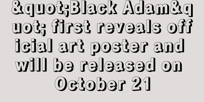 "Black Adam" first reveals official art poster and will be released on October 21