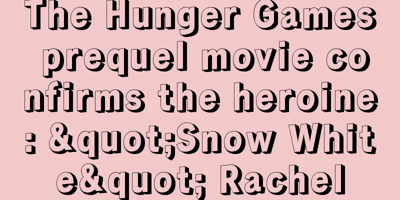 The Hunger Games prequel movie confirms the heroine: "Snow White" Rachel