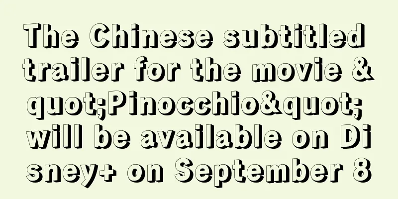 The Chinese subtitled trailer for the movie "Pinocchio" will be available on Disney+ on September 8