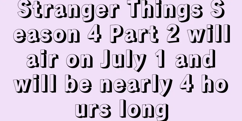 Stranger Things Season 4 Part 2 will air on July 1 and will be nearly 4 hours long