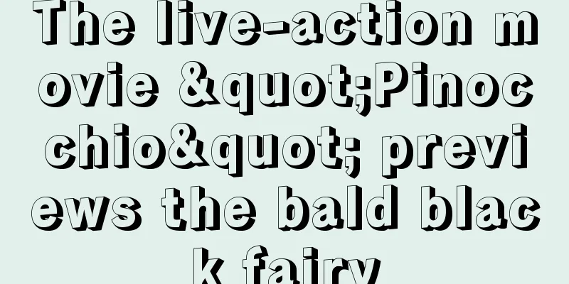 The live-action movie "Pinocchio" previews the bald black fairy
