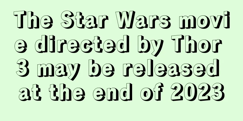 The Star Wars movie directed by Thor 3 may be released at the end of 2023