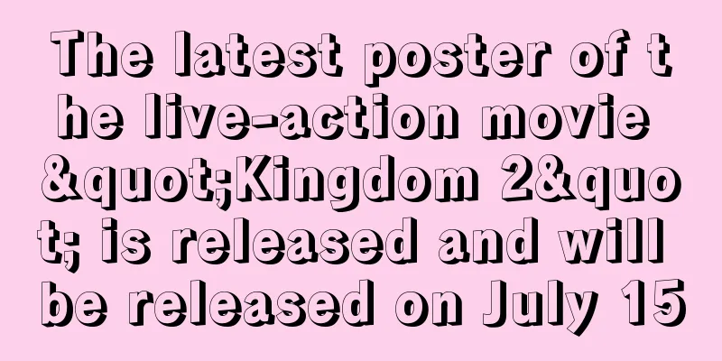 The latest poster of the live-action movie "Kingdom 2" is released and will be released on July 15