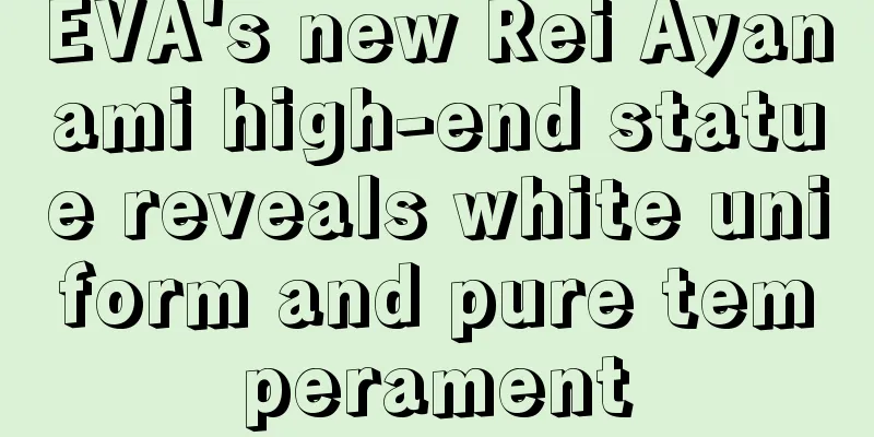 EVA's new Rei Ayanami high-end statue reveals white uniform and pure temperament