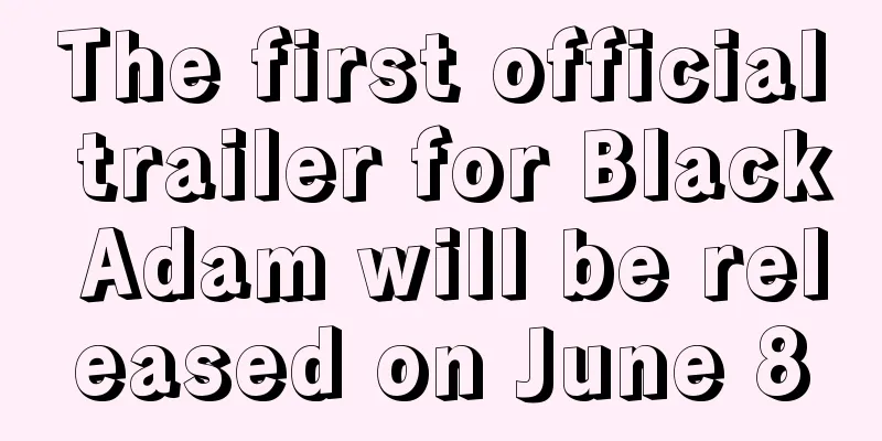 The first official trailer for Black Adam will be released on June 8
