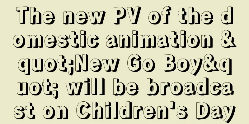 The new PV of the domestic animation "New Go Boy" will be broadcast on Children's Day