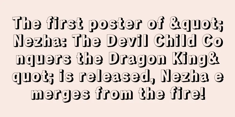 The first poster of "Nezha: The Devil Child Conquers the Dragon King" is released, Nezha emerges from the fire!